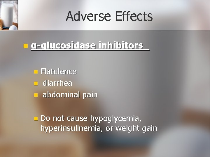 Adverse Effects n α-glucosidase inhibitors n Flatulence n n diarrhea abdominal pain n Do