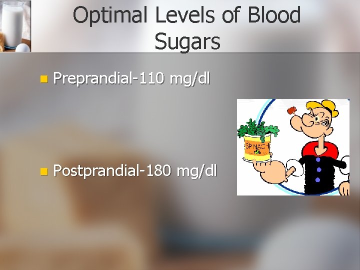Optimal Levels of Blood Sugars n Preprandial-110 mg/dl n Postprandial-180 mg/dl 