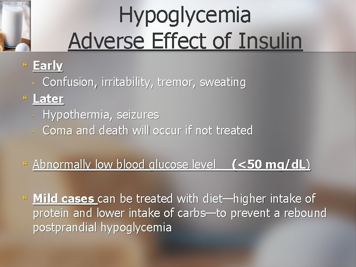 Hypoglycemia Adverse Effect of Insulin Early ◦ Confusion, irritability, tremor, sweating Later ◦ Hypothermia,