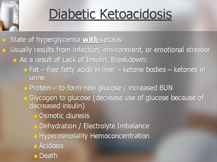 Diabetic Ketoacidosis n n State of hyperglycemia with ketosis Usually results from infection, environment,