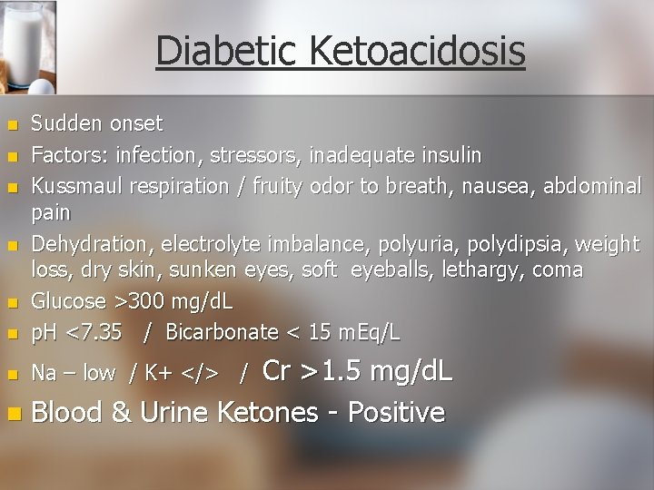 Diabetic Ketoacidosis n n n Sudden onset Factors: infection, stressors, inadequate insulin Kussmaul respiration