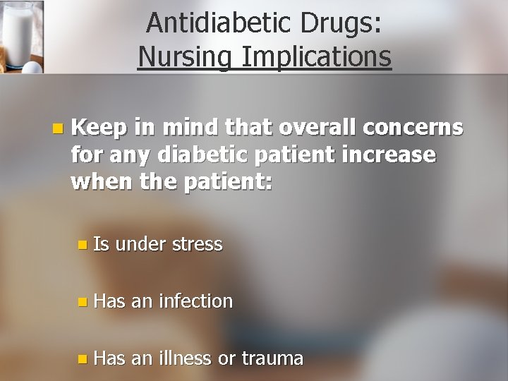Antidiabetic Drugs: Nursing Implications n Keep in mind that overall concerns for any diabetic