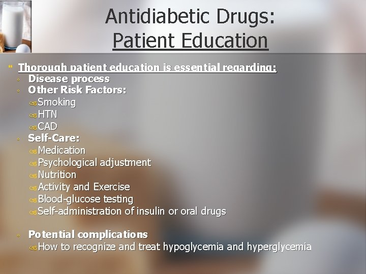 Antidiabetic Drugs: Patient Education Thorough patient education is essential regarding: ◦ Disease process ◦