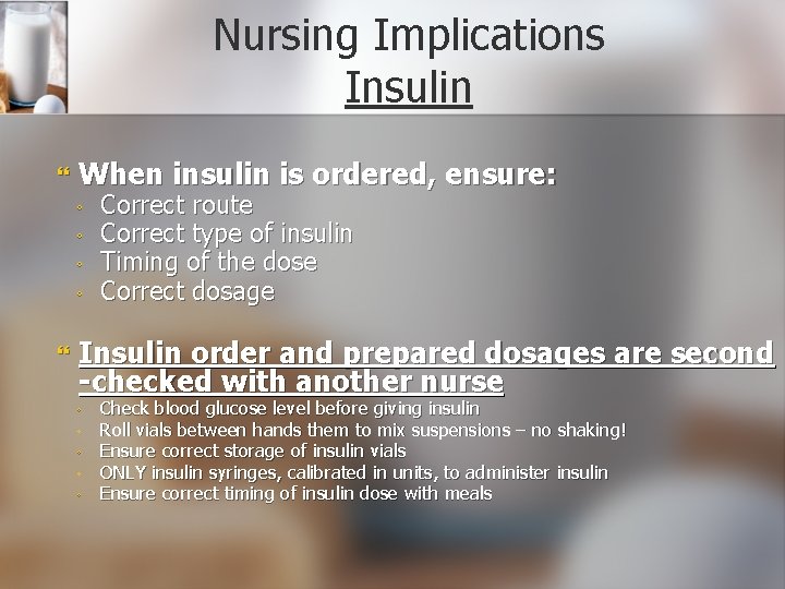 Nursing Implications Insulin When insulin is ordered, ensure: ◦ ◦ Correct route Correct type
