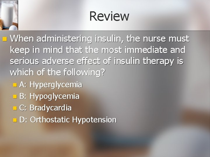 Review n When administering insulin, the nurse must keep in mind that the most