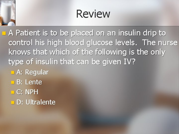 Review n A Patient is to be placed on an insulin drip to control