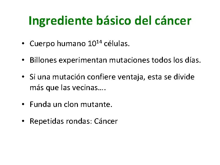 Ingrediente básico del cáncer • Cuerpo humano 1014 células. • Billones experimentan mutaciones todos
