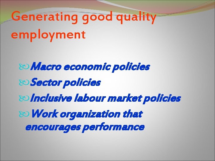 Generating good quality employment Macro economic policies Sector policies Inclusive labour market policies Work