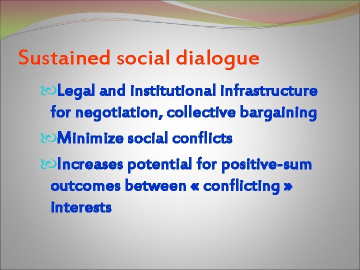 Sustained social dialogue Legal and institutional infrastructure for negotiation, collective bargaining Minimize social conflicts