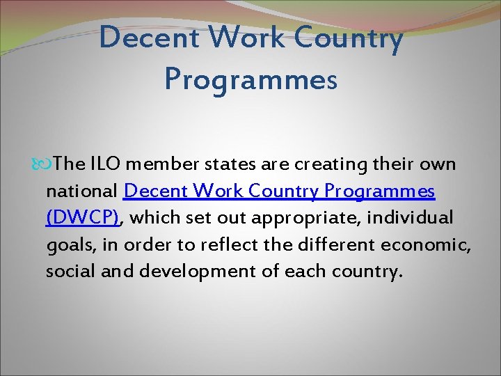 Decent Work Country Programmes The ILO member states are creating their own national Decent