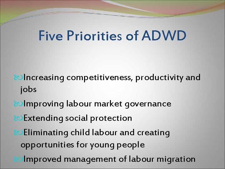 Five Priorities of ADWD Increasing competitiveness, productivity and jobs Improving labour market governance Extending