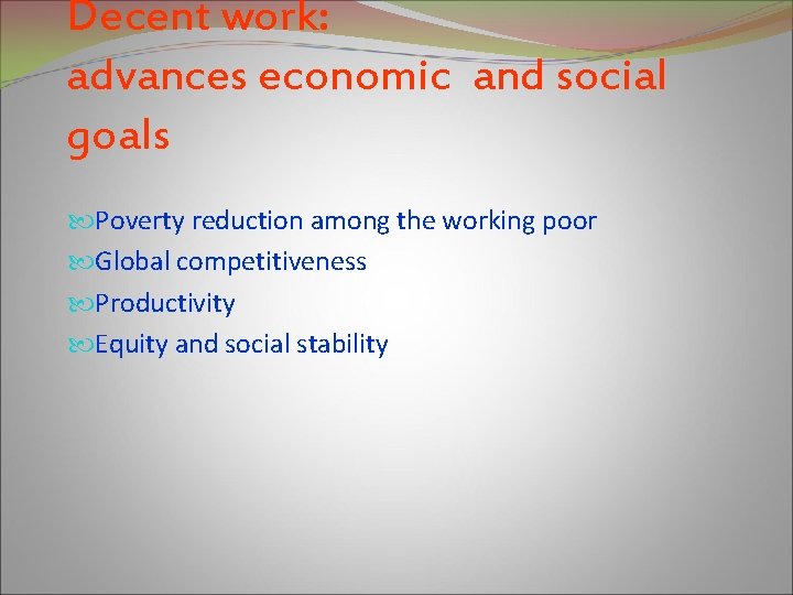 Decent work: advances economic and social goals Poverty reduction among the working poor Global