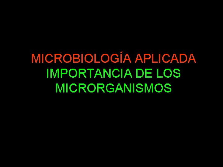 MICROBIOLOGÍA APLICADA IMPORTANCIA DE LOS MICRORGANISMOS 