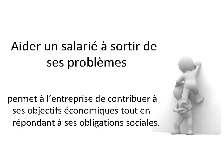 Aider un salarié à sortir de ses problèmes permet à l’entreprise de contribuer à