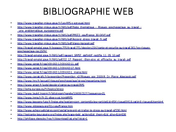 BIBLIOGRAPHIE WEB • • • • • • http: //www. travailler-mieux. gouv. fr/Les-RPS-c-est-quoi. html