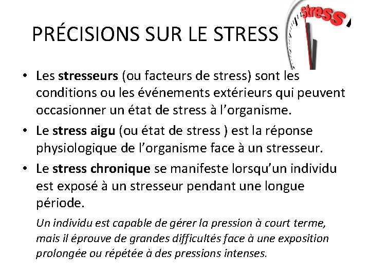PRÉCISIONS SUR LE STRESS • Les stresseurs (ou facteurs de stress) sont les conditions