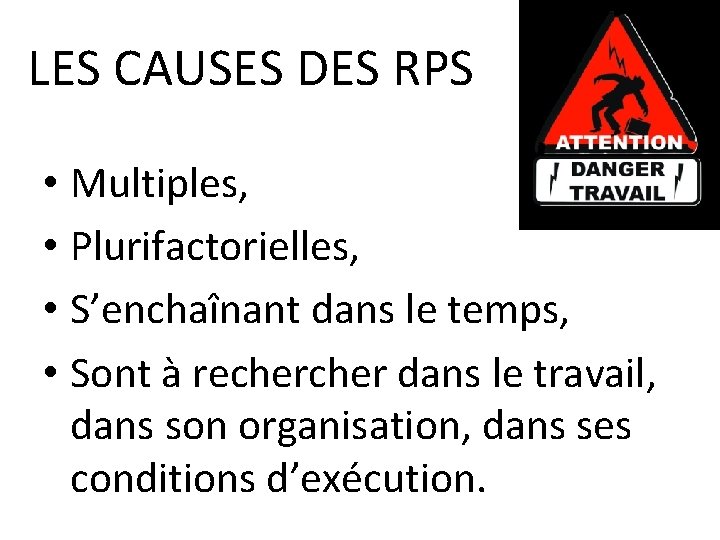 LES CAUSES DES RPS • Multiples, • Plurifactorielles, • S’enchaînant dans le temps, •