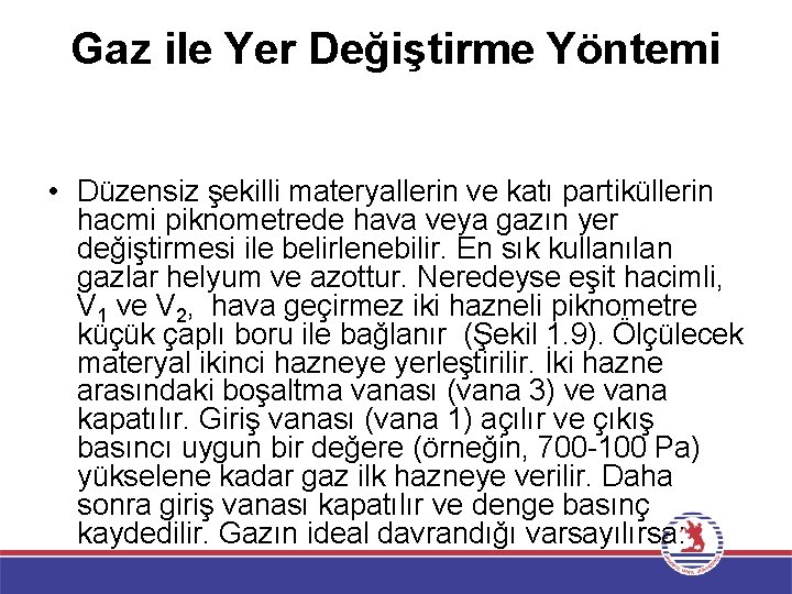 Gaz ile Yer Değiştirme Yöntemi • Düzensiz şekilli materyallerin ve katı partiküllerin hacmi piknometrede