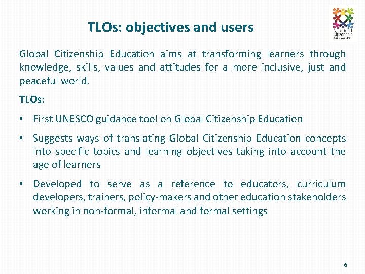 TLOs: objectives and users Global Citizenship Education aims at transforming learners through knowledge, skills,