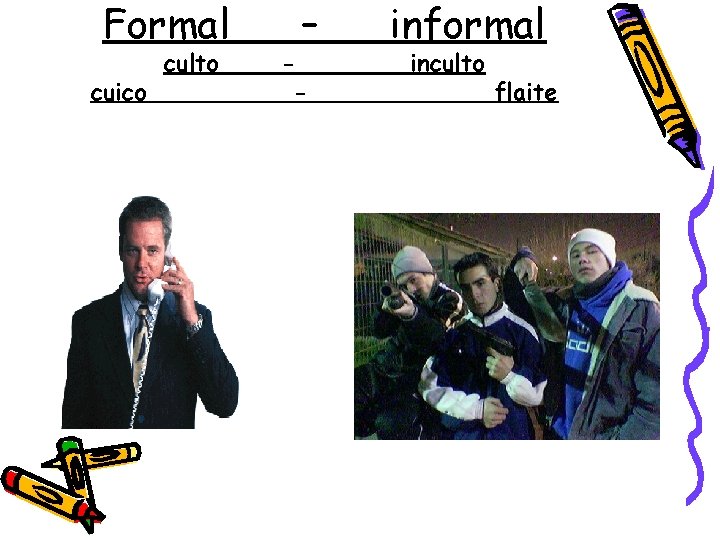 Formal cuico culto – - informal inculto flaite 