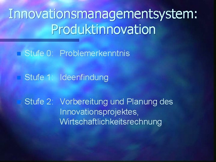 Innovationsmanagementsystem: Produktinnovation n Stufe 0: Problemerkenntnis n Stufe 1: Ideenfindung n Stufe 2: Vorbereitung