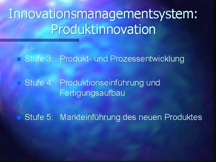 Innovationsmanagementsystem: Produktinnovation n Stufe 3: Produkt- und Prozessentwicklung n Stufe 4: Produktionseinführung und Fertigungsaufbau