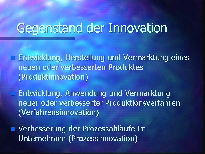 Gegenstand der Innovation n Entwicklung, Herstellung und Vermarktung eines neuen oder verbesserten Produktes (Produktinnovation)