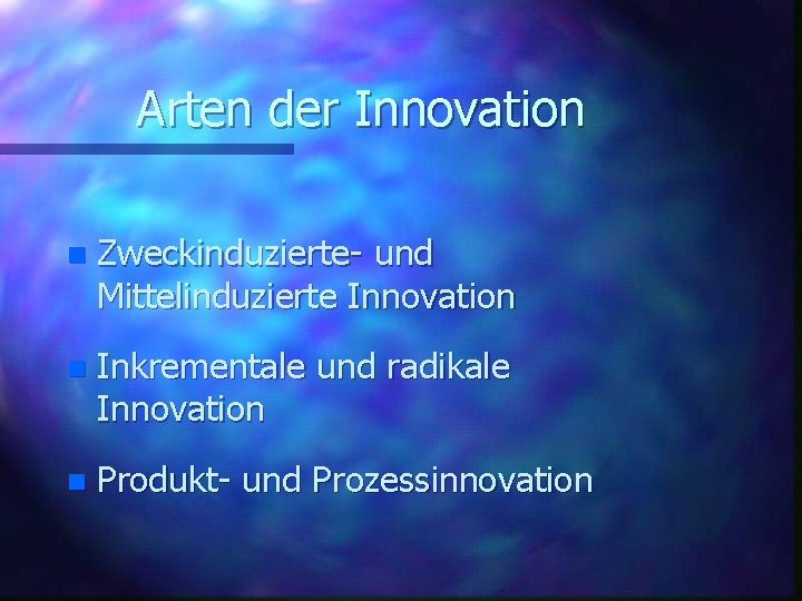 Arten der Innovation n Zweckinduzierte- und Mittelinduzierte Innovation n Inkrementale und radikale Innovation n