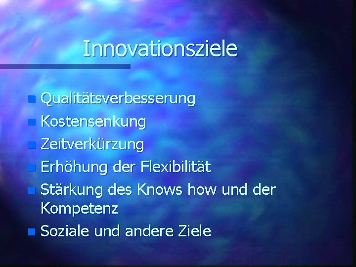 Innovationsziele Qualitätsverbesserung n Kostensenkung n Zeitverkürzung n Erhöhung der Flexibilität n Stärkung des Knows