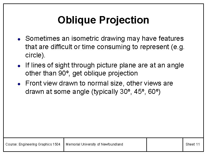 Oblique Projection l l l Sometimes an isometric drawing may have features that are