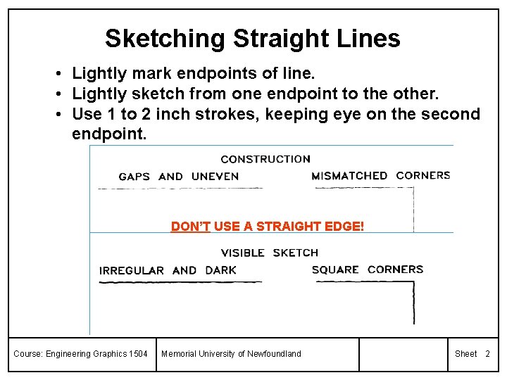 Sketching Straight Lines • Lightly mark endpoints of line. • Lightly sketch from one