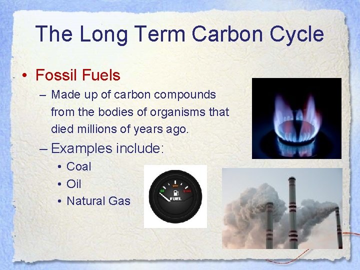 The Long Term Carbon Cycle • Fossil Fuels – Made up of carbon compounds