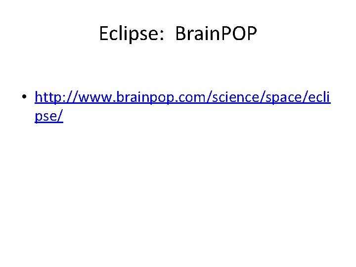 Eclipse: Brain. POP • http: //www. brainpop. com/science/space/ecli pse/ 