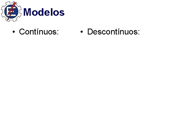 Modelos • Contínuos: • Descontínuos: 