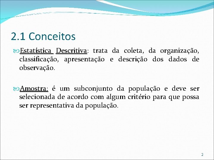 2. 1 Conceitos Estatística Descritiva: trata da coleta, da organização, classificação, apresentação e descrição