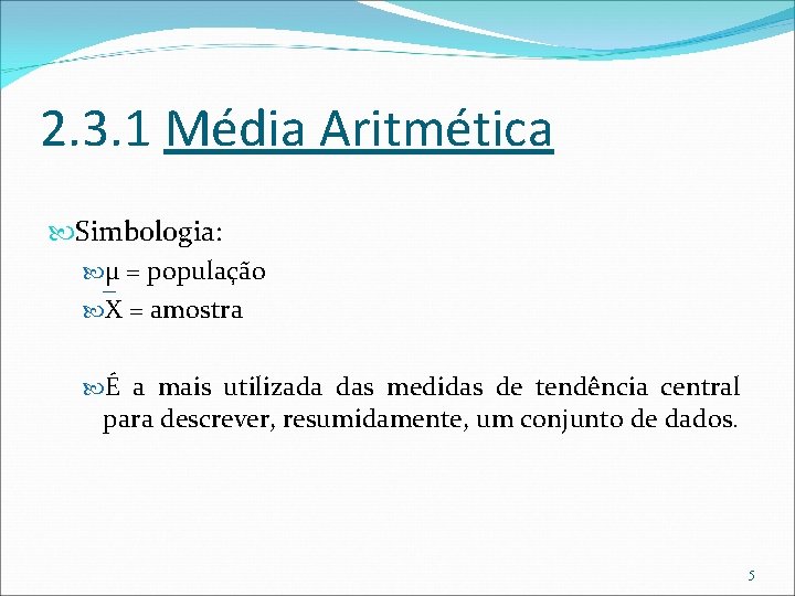 2. 3. 1 Média Aritmética Simbologia: µ = população X = amostra É a