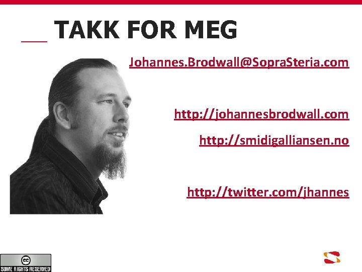 TAKK FOR MEG Johannes. Brodwall@Sopra. Steria. com http: //johannesbrodwall. com http: //smidigalliansen. no http: