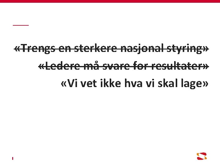  «Trengs en sterkere nasjonal styring» «Ledere må svare for resultater» «Vi vet ikke