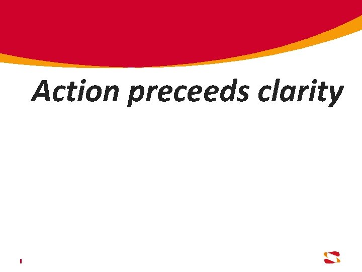 Action preceeds clarity 