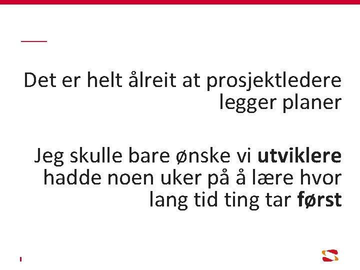 Det er helt ålreit at prosjektledere legger planer Jeg skulle bare ønske vi utviklere