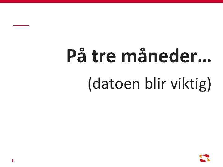 På tre måneder… (datoen blir viktig) 