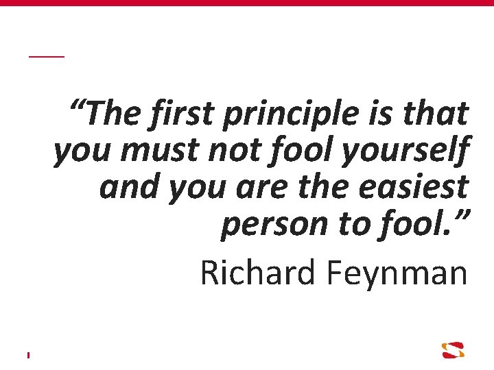 “The first principle is that you must not fool yourself and you are the