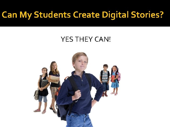 Can My Students Create Digital Stories? YES THEY CAN! 