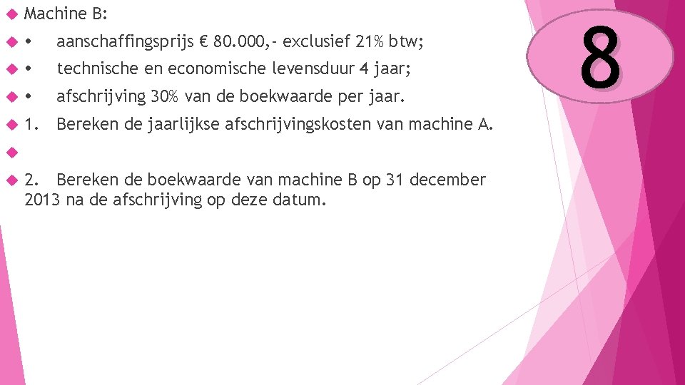  Machine B: aanschaffingsprijs € 80. 000, - exclusief 21% btw; technische en economische