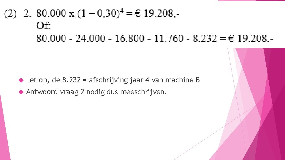  Let op, de 8. 232 = afschrijving jaar 4 van machine B Antwoord