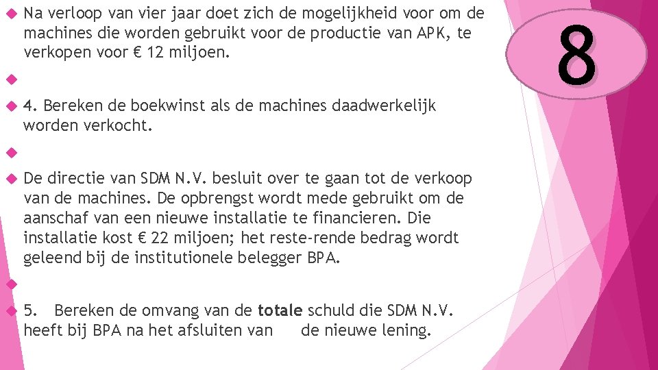  Na verloop van vier jaar doet zich de mogelijkheid voor om de machines