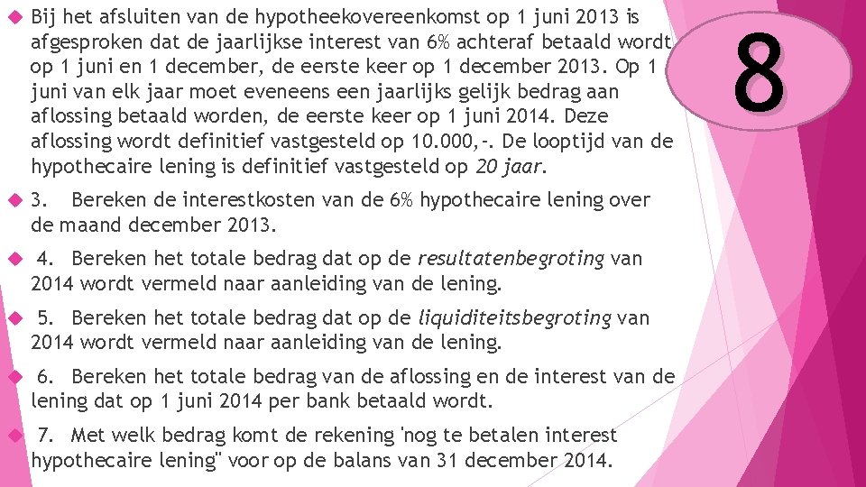  Bij het afsluiten van de hypotheekovereenkomst op 1 juni 2013 is afgesproken dat