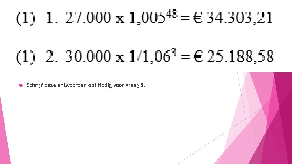  Schrijf deze antwoorden op! Nodig voor vraag 5. 