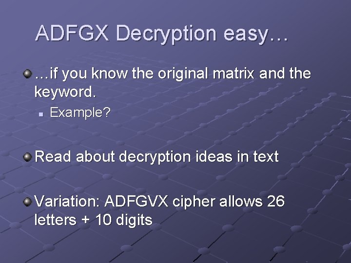 ADFGX Decryption easy… …if you know the original matrix and the keyword. n Example?