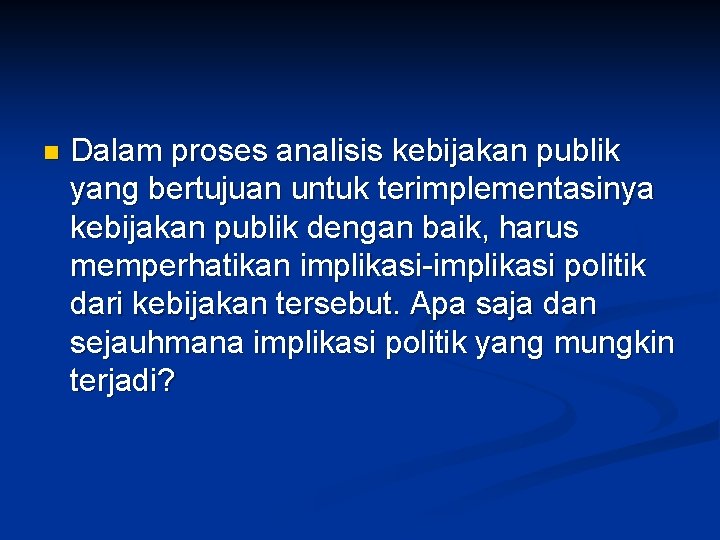 n Dalam proses analisis kebijakan publik yang bertujuan untuk terimplementasinya kebijakan publik dengan baik,